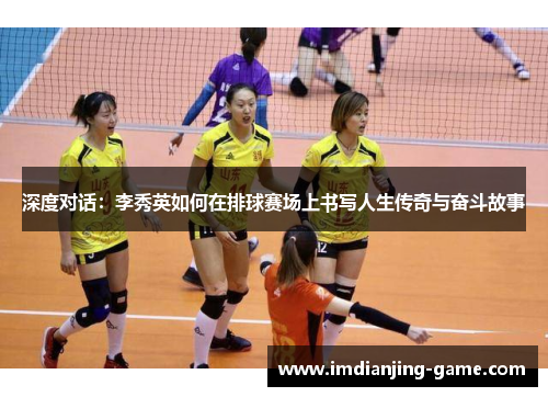 深度对话：李秀英如何在排球赛场上书写人生传奇与奋斗故事