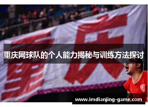 重庆网球队的个人能力揭秘与训练方法探讨
